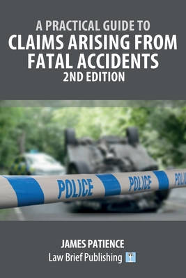 A Practical Guide to Claims Arising from Fatal Accidents - 2nd Edition - James Patience