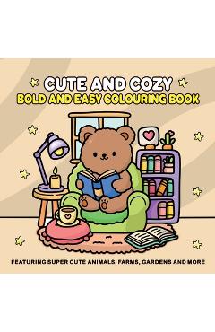 Coperta cărții 'Cute and Cozy: Bold and Easy Colouring Book for Adults and Teens for Relaxation Featuring Super Cute Animals, Farms,'