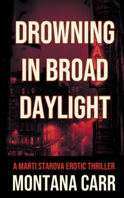 Drowning in Broad Daylight: A Marti Starova Erotic Thriller Book 1 - Montana Carr