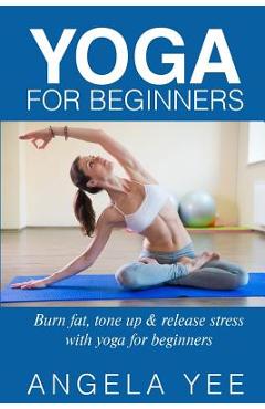 Coperta cărții 'Yoga for Beginners: Burn fat, tone up & release stress with yoga for beginners - Angela Yed'