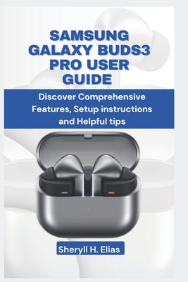 Coperta cărții 'Samsung Galaxy Buds3 Pro User Guide: Discover Comprehensive Features, Setup instructions and Helpful tips - Sheryll H.'