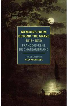 Memoirs from Beyond the Grave: 1815 -1830 - François-réne Chateaubriand