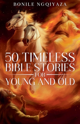 50 Timeless Bible Stories for Young and Old - Bonile Ngqiyaza