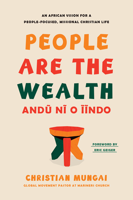People Are the Wealth: An African Vision for a People-Focused, Missional Christian Life - Christian Mungai