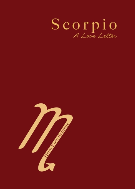 Scorpio: A Love Letter - Heidi Rose Robbins
