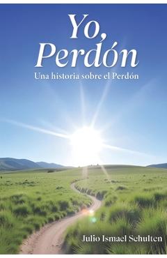 Coperta cărții 'Yo, Perdón: Una historia sobre el Perdón - Julio Ismael Schulten'