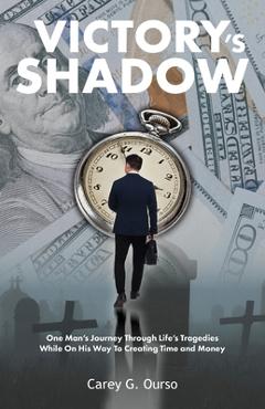 Coperta cărții 'Victory's Shadow: One Man's Journey Through Life's Tragedies While On His Way To Creating Time and Money - Carey G.'