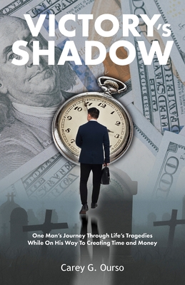 Coperta cărții 'Victory's Shadow: One Man's Journey Through Life's Tragedies While On His Way To Creating Time and Money - Carey G.'