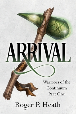 Coperta cărții 'Warriors of the Continuum Part One: Arrival - Roger P. Heath'