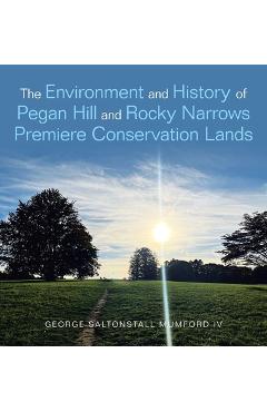 The Environment and History of Pegan Hill and Rocky Narrows Premiere Conservation Lands - George Saltonstall Mumford