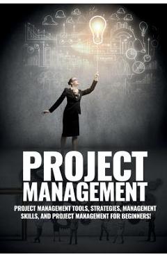 Poza produsului Project Management: Project Management, Management Tips and Strategies, and How to Control a Team to Complete a Project - John Knight