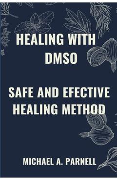 Poza produsului Healing with Dmso: Safe and Effective Healing Methods - Michael A. Parnell