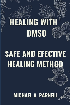 Healing with Dmso: Safe and Effective Healing Methods - Michael A. Parnell