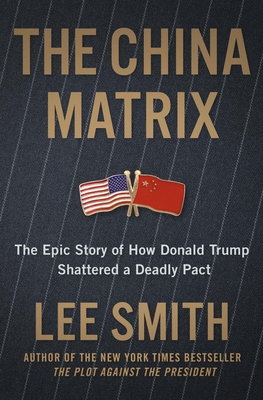 Coperta cărții 'The China Matrix: The Epic Story of How Donald Trump Shattered a Deadly Pact - Lee Smith'