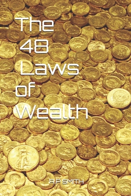 The 48 Laws of Wealth - A. P. Smith