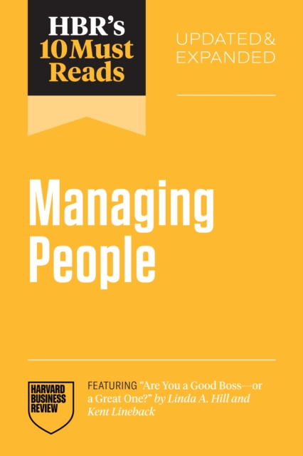 Hbr's 10 Must Reads on Managing People, Updated and Expanded (Featuring Are You a Good Boss--Or a Great One? by Linda A. Hill and Kent Lineback) - Harvard Business Review