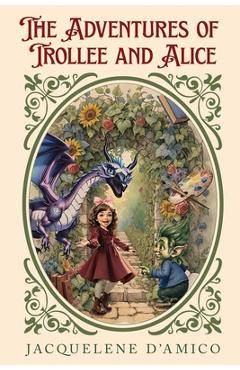 Poza produsului The Adventures of Trollee and Alice - Jacquelene D'amico