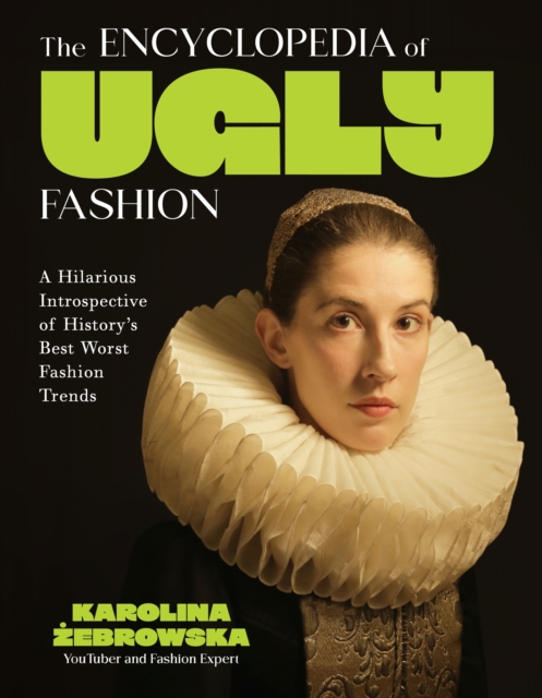 The Encyclopedia of Ugly Fashion: Hilarious Introspective of History's Worst Fashion Trends - Karolina Żebrowska
