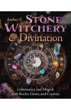 Coperta cărții 'Stone Witchery & Divination: Lithomancy and Magick with Rocks, Gems, and Crystals - Amber K'