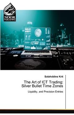 Coperta cărții 'The Art of ICT Trading: Silver Bullet Time Zones - Salahddine Krit'