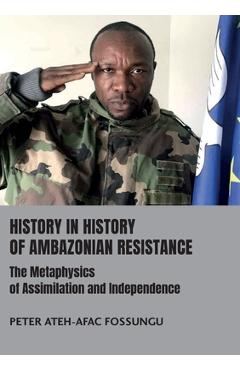 Poza produsului History in History of Ambazonian Resistance: The Metaphysics of Assimilation and Independence - Peter Ateh-afac Fossungu