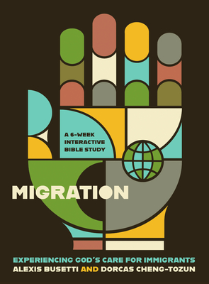 Migration: Experiencing God's Care for Immigrants - A 6-Week Interactive Bible Study - Alexis Busetti