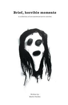 Coperta cărții 'Brief, horrible moments: A collection of one sentence horror stories - Marko Pandza'