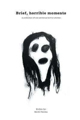 Brief, horrible moments: A collection of one sentence horror stories - Marko Pandza