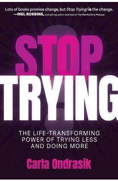Coperta cărții 'Stop Trying!: The Life-Transforming Power of Trying Less and Doing More - Carla Ondrasik'