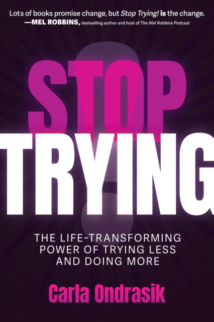 Coperta cărții 'Stop Trying!: The Life-Transforming Power of Trying Less and Doing More - Carla Ondrasik'