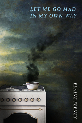 Let Me Go Mad in My Own Way - Elaine Feeney
