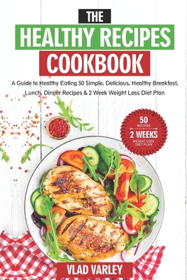 Coperta cărții 'The Healthy Recipes Cookbook: A Guide to Healthy Eating 50 Simple, Delicious, Healthy Breakfast, Lunch, Dinner Recipes'