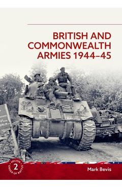 Coperta cărții 'British and Commonwealth Armies 1944-45 - Mark Bevis'