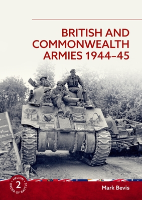 British and Commonwealth Armies 1944-45 - Mark Bevis