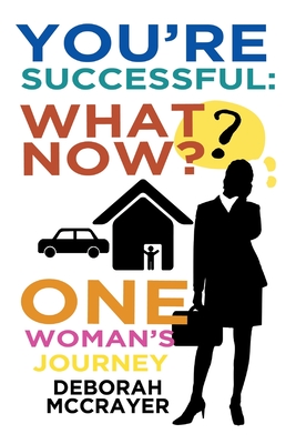 You're Successful: What Now?: One Woman's Journey - Deborah Mccrayer