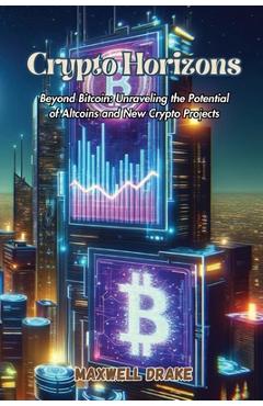 Coperta cărții 'Crypto Horizons: Beyond Bitcoin: Unraveling the Potential of Altcoins and New Crypto Projects - Maxwell Drake'