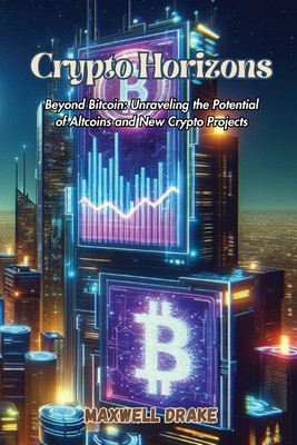 Coperta cărții 'Crypto Horizons: Beyond Bitcoin: Unraveling the Potential of Altcoins and New Crypto Projects - Maxwell Drake'