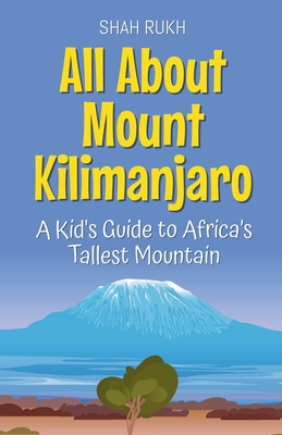Coperta cărții 'All About Mount Kilimanjaro: A Kid's Guide to Africa's Tallest Mountain - Shah Rukh'