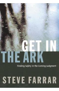 Poza produsului Get in the Ark: Finding Safety in the Coming Judgment - Steve Farrar