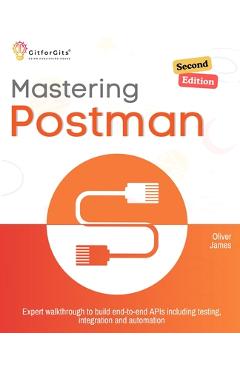 Coperta cărții 'Mastering Postman, Second Edition: Expert walkthrough to build end-to-end APIs including testing, integration and'