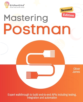Coperta cărții 'Mastering Postman, Second Edition: Expert walkthrough to build end-to-end APIs including testing, integration and'