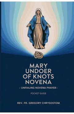 Poza produsului Mary Undoer of Knots Novena -Unfailing Novena Prayer: Pocket Guide - Gregory Chrysostom