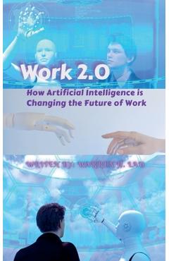 Coperta cărții 'Work 2.0: How Artificial Intelligence is Changing the Future of Work - Warren H. Lau'