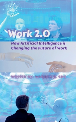 Coperta cărții 'Work 2.0: How Artificial Intelligence is Changing the Future of Work - Warren H. Lau'