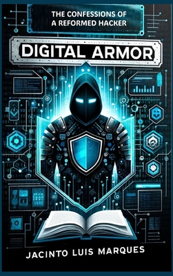 Coperta cărții 'Digital Armor: The Confessions of a Reformed Hacker - Jacinto Luis Marques'