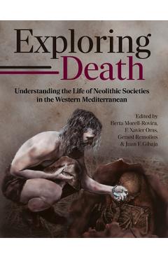 Poza produsului Exploring Death: Understanding the Life of Neolithic Societies in the Western Mediterranean - Berta Morell-rovira