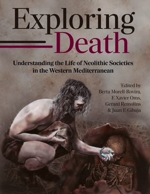 Exploring Death: Understanding the Life of Neolithic Societies in the Western Mediterranean - Berta Morell-rovira