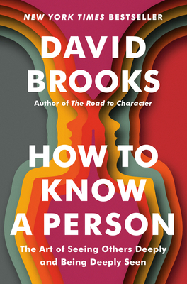How to Know a Person: The Art of Seeing Others Deeply and Being Deeply Seen - David Brooks