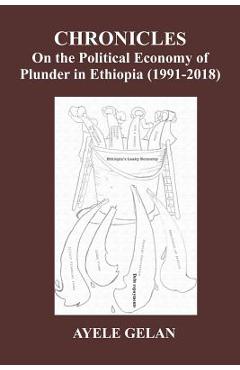 Coperta cărții 'Chronicles on the Political Economy of Plunder in Ethiopia (1991-2018) - Ayele Gelan'