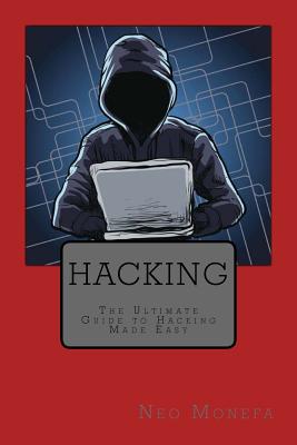 Hacking: The Ultimate Guide to Hacking Made Easy - Neo Monefa